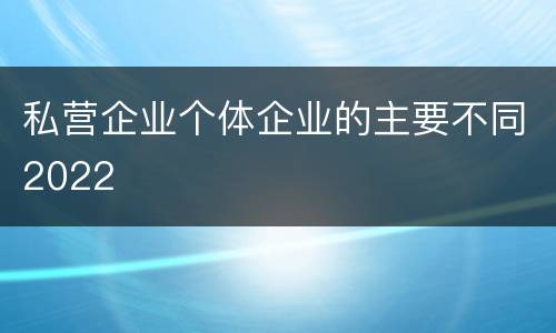 私营企业个体企业的主要不同2022