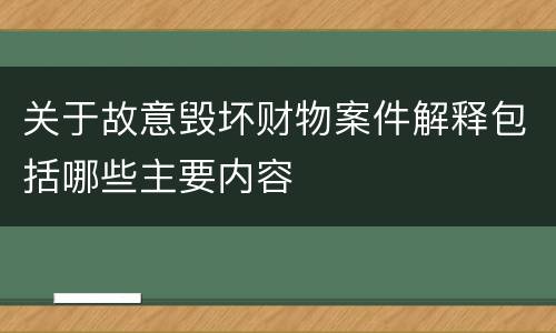 关于故意毁坏财物案件解释包括哪些主要内容