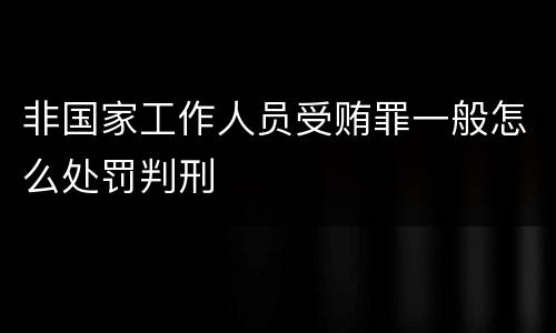 非国家工作人员受贿罪一般怎么处罚判刑