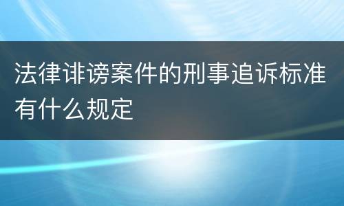 法律诽谤案件的刑事追诉标准有什么规定