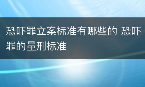 恐吓罪立案标准有哪些的 恐吓罪的量刑标准