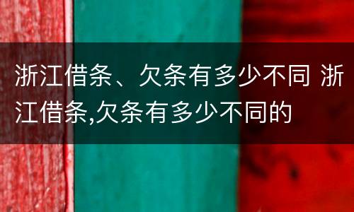 浙江借条、欠条有多少不同 浙江借条,欠条有多少不同的