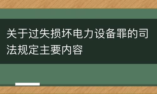 关于过失损坏电力设备罪的司法规定主要内容