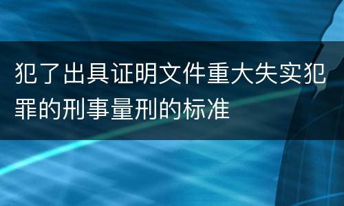 犯了出具证明文件重大失实犯罪的刑事量刑的标准