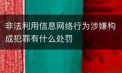 非法利用信息网络行为涉嫌构成犯罪有什么处罚