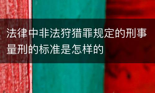 法律中非法狩猎罪规定的刑事量刑的标准是怎样的