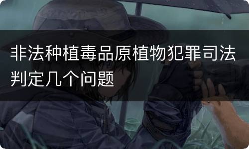 非法种植毒品原植物犯罪司法判定几个问题
