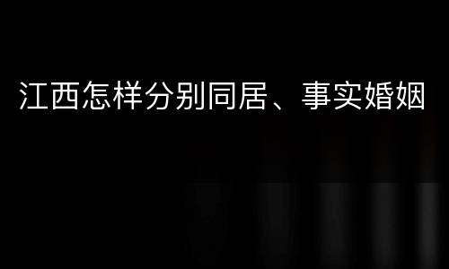 江西怎样分别同居、事实婚姻