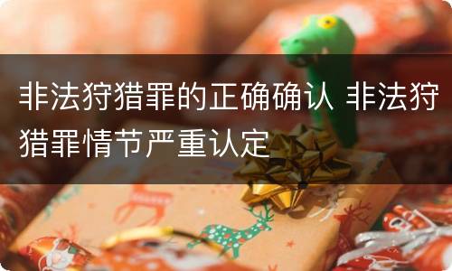 非法狩猎罪的正确确认 非法狩猎罪情节严重认定