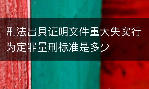 刑法出具证明文件重大失实行为定罪量刑标准是多少