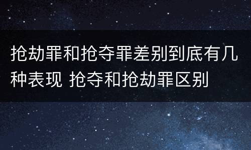 抢劫罪和抢夺罪差别到底有几种表现 抢夺和抢劫罪区别