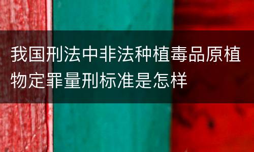 我国刑法中非法种植毒品原植物定罪量刑标准是怎样