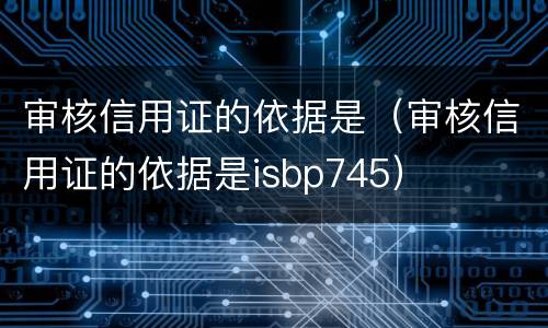 审核信用证的依据是（审核信用证的依据是isbp745）