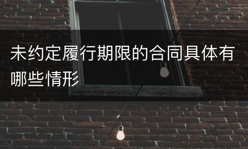 未约定履行期限的合同具体有哪些情形