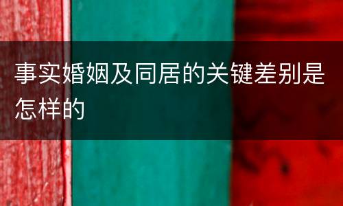 事实婚姻及同居的关键差别是怎样的