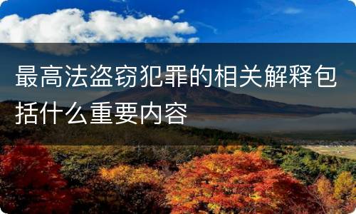 最高法盗窃犯罪的相关解释包括什么重要内容