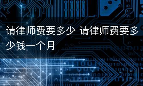 请律师费要多少 请律师费要多少钱一个月