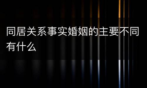 同居关系事实婚姻的主要不同有什么