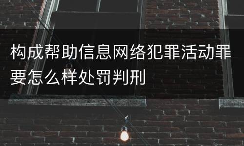 构成帮助信息网络犯罪活动罪要怎么样处罚判刑