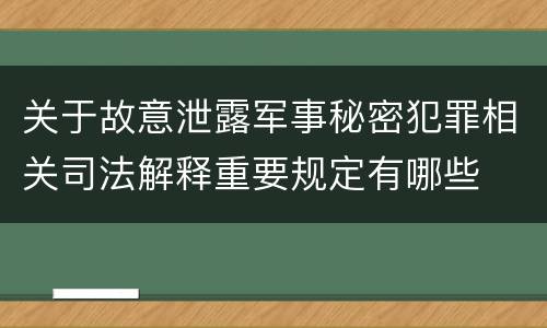 关于故意泄露军事秘密犯罪相关司法解释重要规定有哪些