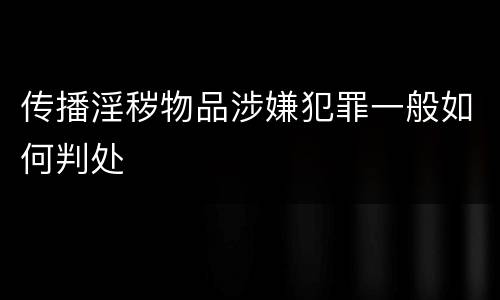 传播淫秽物品涉嫌犯罪一般如何判处