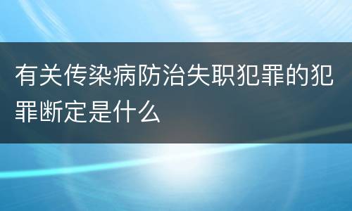 有关传染病防治失职犯罪的犯罪断定是什么