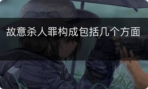 故意杀人罪构成包括几个方面
