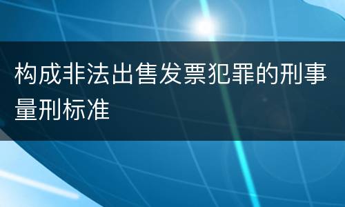 构成非法出售发票犯罪的刑事量刑标准