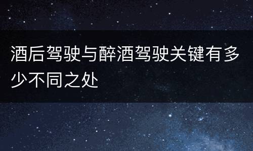 酒后驾驶与醉酒驾驶关键有多少不同之处