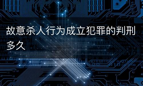 故意杀人行为成立犯罪的判刑多久