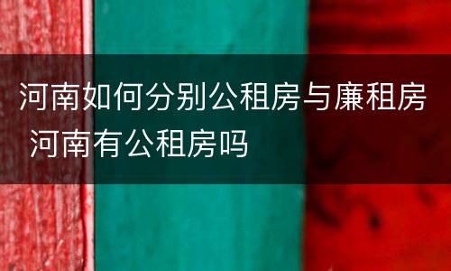 河南如何分别公租房与廉租房 河南有公租房吗