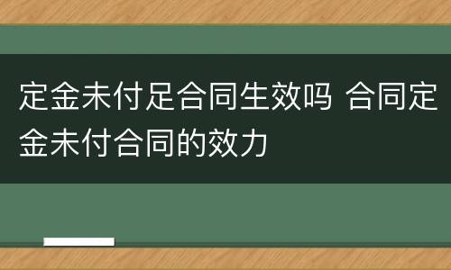 定金未付足合同生效吗 合同定金未付合同的效力