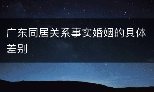 广东同居关系事实婚姻的具体差别