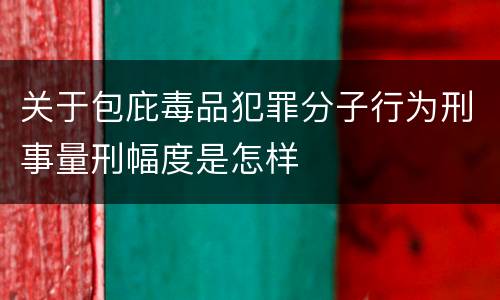 关于包庇毒品犯罪分子行为刑事量刑幅度是怎样