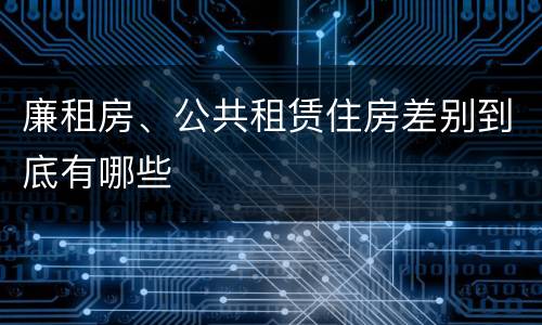 廉租房、公共租赁住房差别到底有哪些
