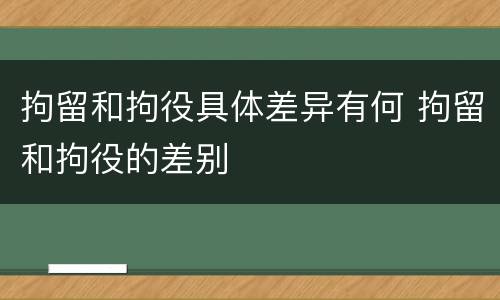 拘留和拘役具体差异有何 拘留和拘役的差别