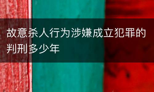 故意杀人行为涉嫌成立犯罪的判刑多少年