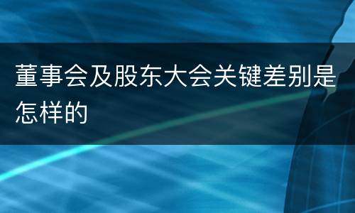 董事会及股东大会关键差别是怎样的