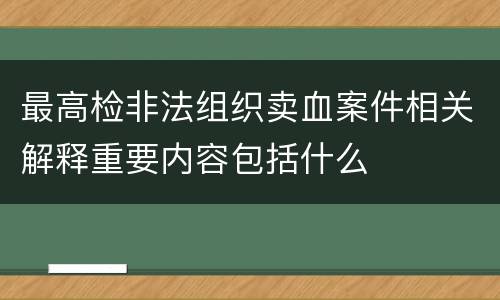 最高检非法组织卖血案件相关解释重要内容包括什么