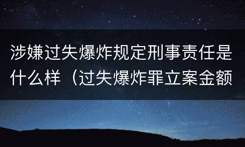 涉嫌过失爆炸规定刑事责任是什么样（过失爆炸罪立案金额标准）