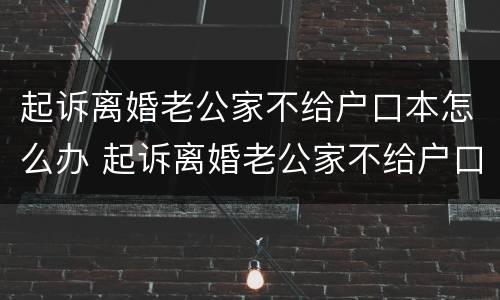 起诉离婚老公家不给户口本怎么办 起诉离婚老公家不给户口本怎么办呢