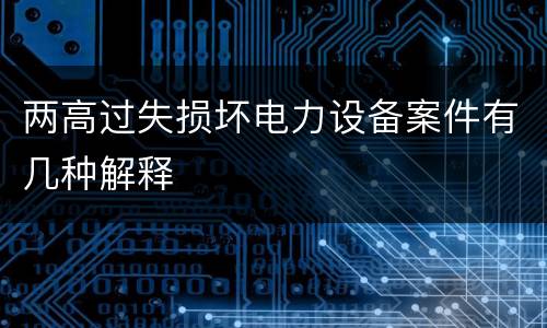 两高过失损坏电力设备案件有几种解释