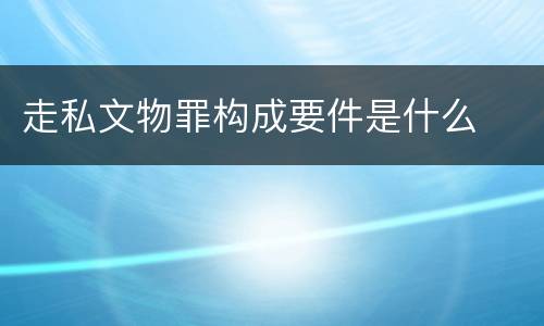 走私文物罪构成要件是什么