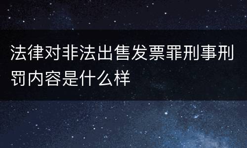 法律对非法出售发票罪刑事刑罚内容是什么样