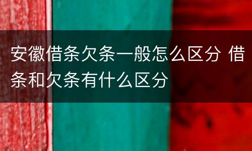安徽借条欠条一般怎么区分 借条和欠条有什么区分