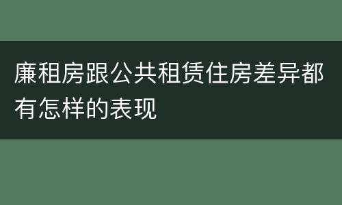廉租房跟公共租赁住房差异都有怎样的表现