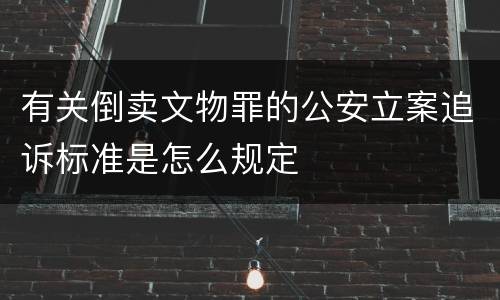 有关倒卖文物罪的公安立案追诉标准是怎么规定