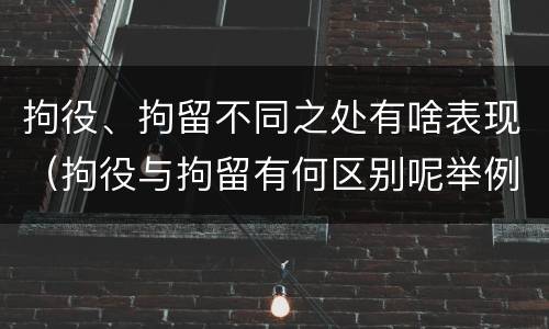 拘役、拘留不同之处有啥表现（拘役与拘留有何区别呢举例说明）