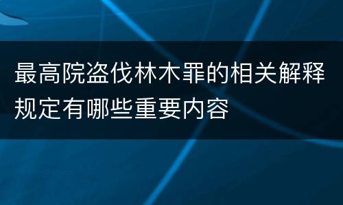 最高院盗伐林木罪的相关解释规定有哪些重要内容