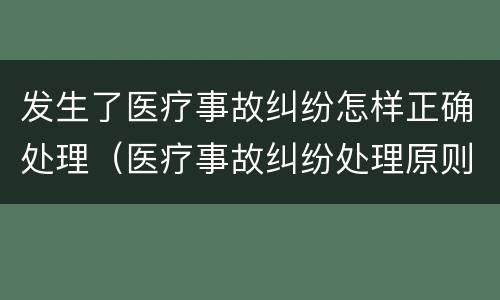 发生了医疗事故纠纷怎样正确处理（医疗事故纠纷处理原则）